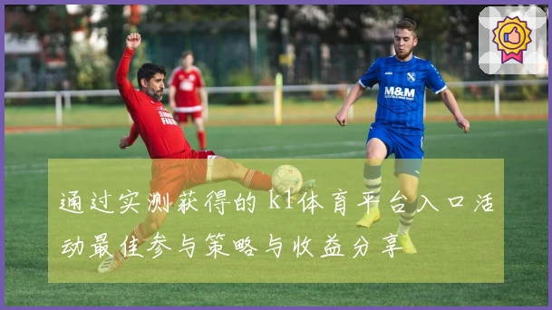 通过实测获得的 k1体育平台入口活动最佳参与策略与收益分享